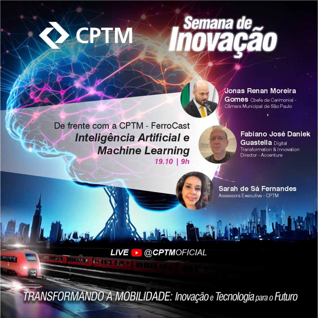 Imagem de divulgação do evento da Semana de Inovação da CPTM, com o tema “Inteligência Artificial e Machine Learning”, apresentando Jonas Renan Moreira Gomes, Chefe de Cerimonial da Câmara Municipal de São Paulo; Fabiano José Daniek Guastella, Diretor de Transformação Digital da Accenture; e Sarah de Sá Fernandes, Assessora Executiva da CPTM. A imagem mostra um cérebro iluminado com conexões digitais, representando a inovação tecnológica, e um trem da CPTM ao fundo.